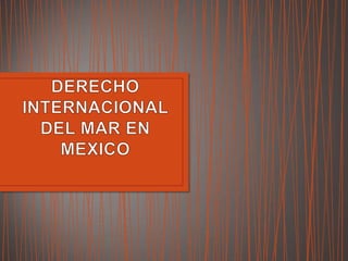 DERECHO INTERNACIONAL DEL MAR EN MEXICO 