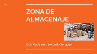 ZONA DE
ALMACENAJE
Brenda Jeanet Segundo Serquen
 