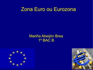 Zona Euro ou Eurozona Mariña Abeijón Brea 1º BAC B 