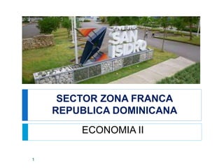 SECTOR ZONA FRANCA
REPUBLICA DOMINICANA
1
ECONOMIA II
 