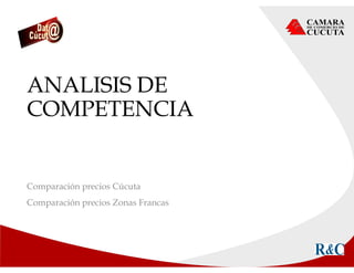 ANALISIS DE
COMPETENCIA
Comparación precios Cúcuta
Comparación precios Zonas Francas
 