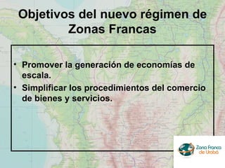 Objetivos del nuevo régimen de Zonas Francas <ul><li>Promover la generación de economías de escala. </li></ul><ul><li>Simp...