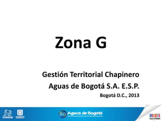 Zona G
Gestión Territorial Chapinero
Aguas de Bogotá S.A. E.S.P.
Bogotá D.C., 2013

 