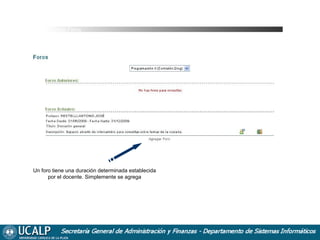 Cursada Foros

Un foro tiene una duración determinada establecida
por el docente. Simplemente se agrega

 
