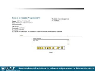 Cursada Foros

De esta manera aparece
en pantalla.

 