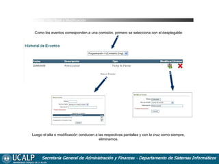 Agenda _Alta Baja y Modificación
Como los eventos corresponden a una comisión, primero se selecciona con el desplegable

Luego el alta o modificación conducen a las respectivas pantallas y con la cruz como siempre,
eliminamos.

 
