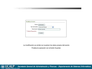 Agenda _ Modificar Evento

La modificación es similar se muestran los datos propios del evento
Finaliza la operación con el botón Guardar.

 