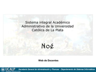 Sistema integral Académico
Administrativo de la Universidad
Católica de La Plata

Noé
Web de Docentes

 