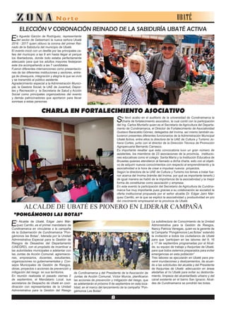 UBATÉ
ELECCIÓN Y CORONACIÓN REINADO DE LA SABIDURÍA UBATÉ ACTIVA
Es Agueda Garzón de Rodríguez, representante
del sector de Getsemaní la nueva señora Ubaté
2016 - 2017 quien obtuvo la corona del primer Rei-
nado de la Sabiduría del municipio de Ubaté.
El evento inició con un desfile por las principales ca-
lles del municipio a las 9 am hasta llegar al parque
los libertadores, donde todo estaba perfectamente
adecuado para que los adultos mayores festejaran
este día acompañando a las 7 candidatas.
Fueron diferentes intervenciones como presentacio-
nes de las diferentes instituciones y sectores, entre-
ga de obsequios, integración y alegría la que se vivió
y se transmitió al público asistente.
Agradecimiento especial a la Administración Munici-
pal, la Gestora Social, la UAE de Juventud, Depor-
tes y Recreación y la Secretaria de Salud y Acción
Social como principales organizadores del evento
y demás patrocinadores que aportaron para llevar
sonrisas a estas personas.
CHARLA EN FORTALECIMIENTO ASOCIATIVO
Se llevó acabo en el auditorio de la universidad de Cundinamarca la
charla de fortalecimiento asociativo, la cual contó con la participación
del Ing. Carlos Montaño quien es el Secretario de Agricultura del Departa-
mento de Cundinamarca, el Director de Fortalecimiento de Asociatividad
Gustavo Baracaldo Gómez, delegados del Invima, así mismo también es-
tuvieron presentes diferentes funcionarios de la Administración Municipal
Ubaté Activa, entre ellos la directora de la UAE de Cultura y Turismo Jo-
hana Cortes, junto con el director de la Dirección Técnica de Promoción
Agropecuaria Bernardo Carrasco.
Es importante resaltar que esta convocatoria tuvo un gran número de
asistentes, los miembros de 23 asociaciones de la provincia, institucio-
nes educativas como el colegio Santa María y la Institución Educativa de
Bruselas quienes atendieron al llamado a dicha charla, esto con el objeti-
vo de adquirir nuevos conocimientos con respecto al emprendimiento y la
asociatividad a la hora de crear e impulsar nuevos proyectos.
Según la directora de la UAE de Cultura y Turismo los temas a tratar fue-
ron acerca del Invima (trámite del Invima, por qué es importante tenerlo,)
de igual manera se habló de la importancia de la asociatividad y la mejor
forma de constituirse como asociación y empresa.
En este evento la participación del Secretario de Agricultura de Cundina-
marca fue muy importante pues gracias a su colaboración se socializó la
oferta institucional propuesta por el señor alcalde Dr. Edgar Jairo Már-
quez Carrillo, en la que se explicó la asociatividad y productividad en pro
del crecimiento empresarial en la provincia de Ubaté.
ALCALDE DE UBATÉ ES PIONERO EN LIDERAR CAMPAÑA
“PONGÁMONOS LAS BOTAS”
El Alcalde de Ubaté, Edgar Jairo Már-
quez Carrillo, es el primer mandatario de
Cundinamarca en vincularse a la campaña
de la Gobernación de Cundinamarca “Pon-
gámonos las Botas”, liderada por la Unidad
Administrativa Especial para la Gestión de
Riesgos de Desastres del Departamento
(UAEGRD), con el propósito de incentivar a
las autoridades municipales a adelantar con
las Juntas de Acción Comunal, agremiacio-
nes, empresarios, docentes, estudiantes,
organizaciones no gubernamentales y Con-
sejos Municipales de Gestión de Riesgos,
obras, proyectos o acciones de prevención y
mitigación del riesgo en sus territorios.
En reunión realizada el pasado viernes 2
de septiembre, el Mandatario Local, sus
secretarios de Despacho de Ubaté en coor-
dinación con representantes de la Unidad
Administrativa para la Gestión del Riesgo
de Cundinamarca y del Presidente de la Asociación de
Juntas de Acción Comunal, Víctor Murcia, planificaron
las acciones de prevención y mitigación del riesgo, que
se adelantarán el próximo 9 de septiembre en esta loca-
lidad, en el marco del lanzamiento de la campaña “Pon-
gámonos Las Botas”.
La subdirectora de Conocimiento de la Unidad
Administrativa para la Gestión de Riesgos,
Nancy Patricia Venegas, quien es la gerente de
la Campaña “Pongámonos Las Botas” extendió
la invitación a todos los ciudadanos de Ubaté
para que “participen en las labores del 9, 16
y 17 de septiembre programadas por el Alcal-
de, su equipo de trabajo y Asojuntas de Ubaté,
para que todos estemos preparados para evitar
emergencias en esta población”
Tres labores se ejecutarán en Ubaté para pre-
venir inundaciones y deslizamientos, de acuer-
do a las solicitudes del alcalde y del Presidente
de Asojuntas de Ubaté: adecuación en áreas
aledañas al río Ubaté para evitar su desborda-
miento, limpieza del alcantarillado urbano y del
canal existente en el barrio San Ignacio. Alcal-
des de Cundinamarca se pondrán las botas.
 