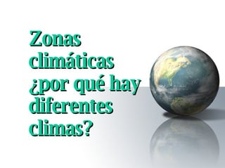 Zonas climáticas ¿por qué hay diferentes climas? 