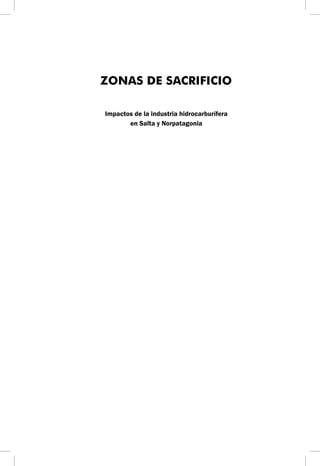 ZONAS DE SACRIFICIO

Impactos de la industria hidrocarburífera
       en Salta y Norpatagonia
 