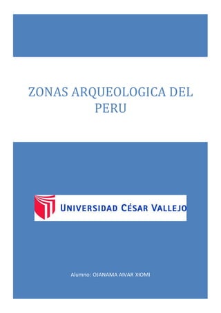 Alumno: OJANAMA AIVAR XIOMI
ZONAS ARQUEOLOGICA DEL
PERU
 