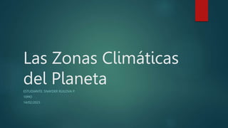 Las Zonas Climáticas
del Planeta
ESTUDIANTE: SNAYDER RUILOVA P.
10MO
14/02/2023
 