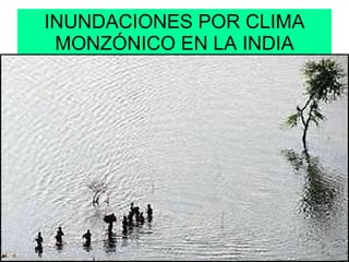 INUNDACIONES POR CLIMA MONZÓNICO EN LA INDIA 
