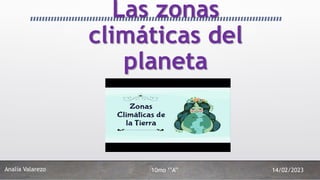 Las zonas
climáticas del
planeta
Analía Valarezo 10mo ‘’A’’ 14/02/2023
 