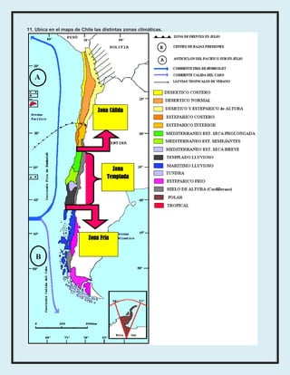 11. Ubica en el mapa de Chile las distintas zonas climáticas.




                               Zona Cálida




                                      Zona
                                    Templada




                           Zona Fría
 