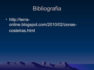 Bibliografia http://terra-online.blogspot.com/2010/02/zonas- costeiras.html 