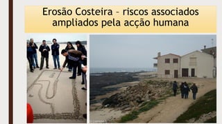 Erosão Costeira – riscos associados
ampliados pela acção humana
 