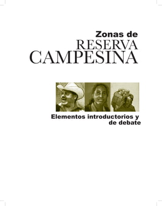 Zonas de
RESERVA
CAMPESINA
Elementos introductorios y
básicos para el campesinado
Elementos introductorios y
de debate
 
