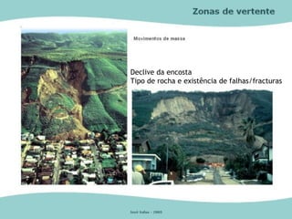 Declive da encosta
Tipo de rocha e existência de falhas/fracturas
 