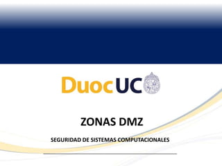 ZONAS DMZ
SEGURIDAD DE SISTEMAS COMPUTACIONALES
 