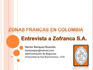 Héctor Banquez Buendía
banquezper@hotmail.com
Administración de Negocios
Universidad de San Buenaventura - CTG
 