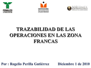 TRAZABILIDAD DE LASTRAZABILIDAD DE LAS
OPERACIONES EN LAS ZONAOPERACIONES EN LAS ZONA
FRANCASFRANCAS
 