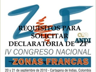 
REQUISITOS PARA
SOLICITAR
DECLARATORIA DE “ZF”

 