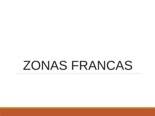 ZONAS FRANCAS
 