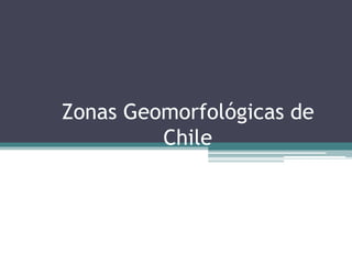 Zonas Geomorfológicas de
Chile
 