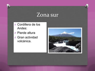 Zona sur
O Cordillera de los
Andes:
O Pierde altura
O Gran actividad
volcánica.
 