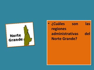 • ¿Cuáles son las
regiones
administrativas del
Norte Grande?
• ¿Cuáles son las
regiones
administrativas del
Norte Grande?
 