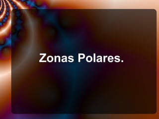Zonas Polares.
 