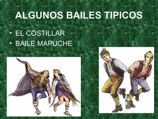 ALGUNOS BAILES TIPICOS
• EL COSTILLAR
• BAILE MAPUCHE