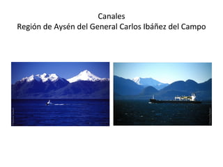 Canales
Región de Aysén del General Carlos Ibáñez del Campo