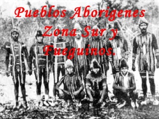 Pueblos Aborigenes
   Zona Sur y
   Fueguinos.
 