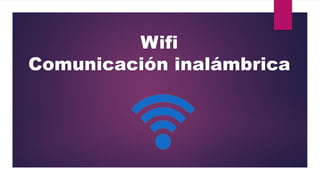 Wifi
Comunicación inalámbrica
 