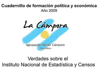 Cuadernillo de formación política y económica
                  Año 2009




            Verdades sobre el
Instituto Nacional de Estadística y Censos
 
