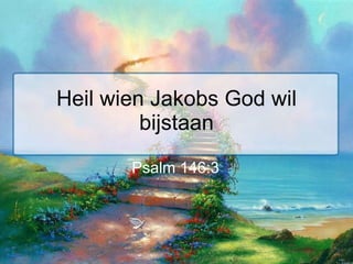 Heil wien Jakobs God wil bijstaan Psalm 146:3  