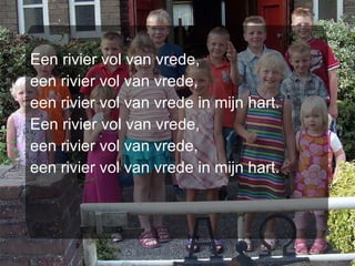 Een rivier vol van vrede, een rivier vol van vrede, een rivier vol van vrede in mijn hart. Een rivier vol van vrede, een rivier vol van vrede, een rivier vol van vrede in mijn hart. 