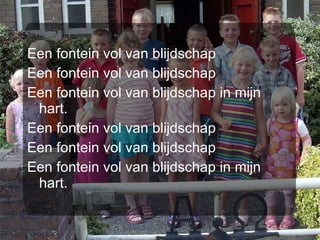 Een fontein vol van blijdschap Een fontein vol van blijdschap Een fontein vol van blijdschap in mijn hart. Een fontein vol van blijdschap Een fontein vol van blijdschap Een fontein vol van blijdschap in mijn hart. 