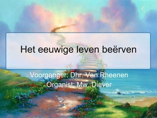 Het eeuwige leven beërven Voorganger: Dhr. Van Rheenen Organist: Mw. Diever 