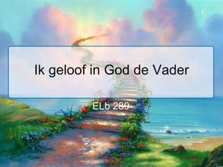Ik geloof in God de Vader ELb 289   
