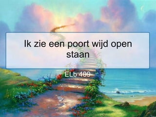 Ik zie een poort wijd open staan ELb 409   