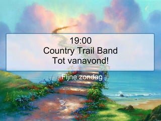 19:00 Country Trail Band Tot vanavond! Fijne zondag 