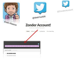 nt
                                 @ZonderAccou

                         lSift
                  @WebToo
Erwi
    n   Klaa
            sse
 
