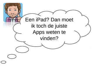 Een iPad? Dan moet
  ik toch de juiste
   Apps weten te
       vinden?
 