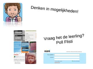 Denken in m
           ogelijkheden
                          !




      Vraag he t de leerling?
            Poll Flisti
 