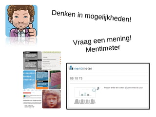 Denken in m
           ogelijkheden
                          !


      Vraag een mening!
         Mentimeter
 
