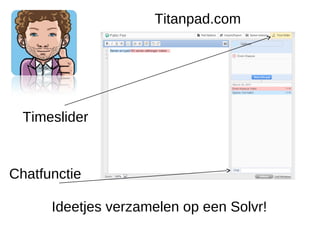 Titanpad.com




  Timeslider



Chatfunctie

      Ideetjes verzamelen op een Solvr!
 